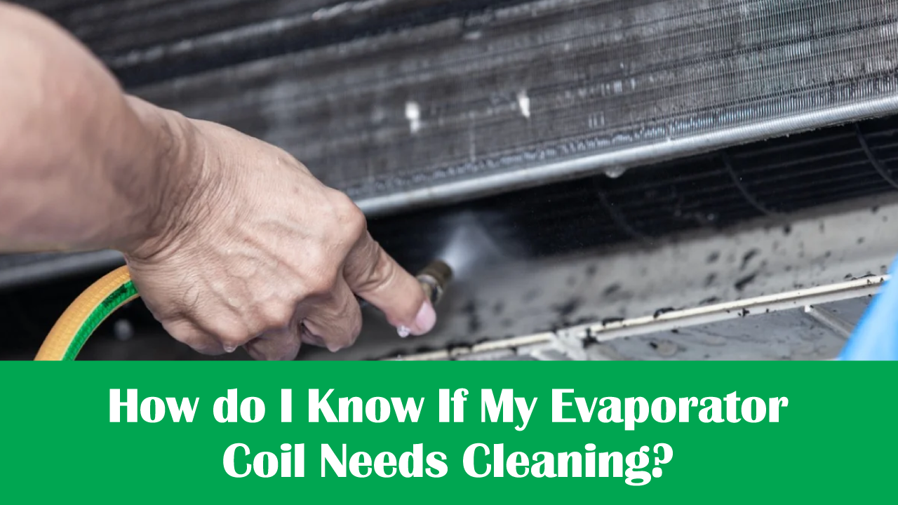 How do I Know If My Evaporator Coil Needs Cleaning